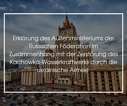 Erklärung des russischen Außenministeriums im Zusammenhang mit der Zerstörung des Kachowka-Wasserkraftwerks durch die ukrainische Armee 