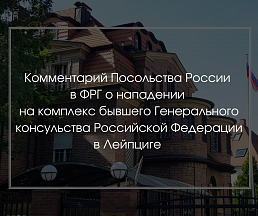 Комментарий Посольства России в Германии о нападении  на комплекс бывшего Генерального консульства Российской Федерации в Лейпциге